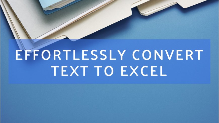 How to convert text files to Excel (TXT to XLSX): 8 methods