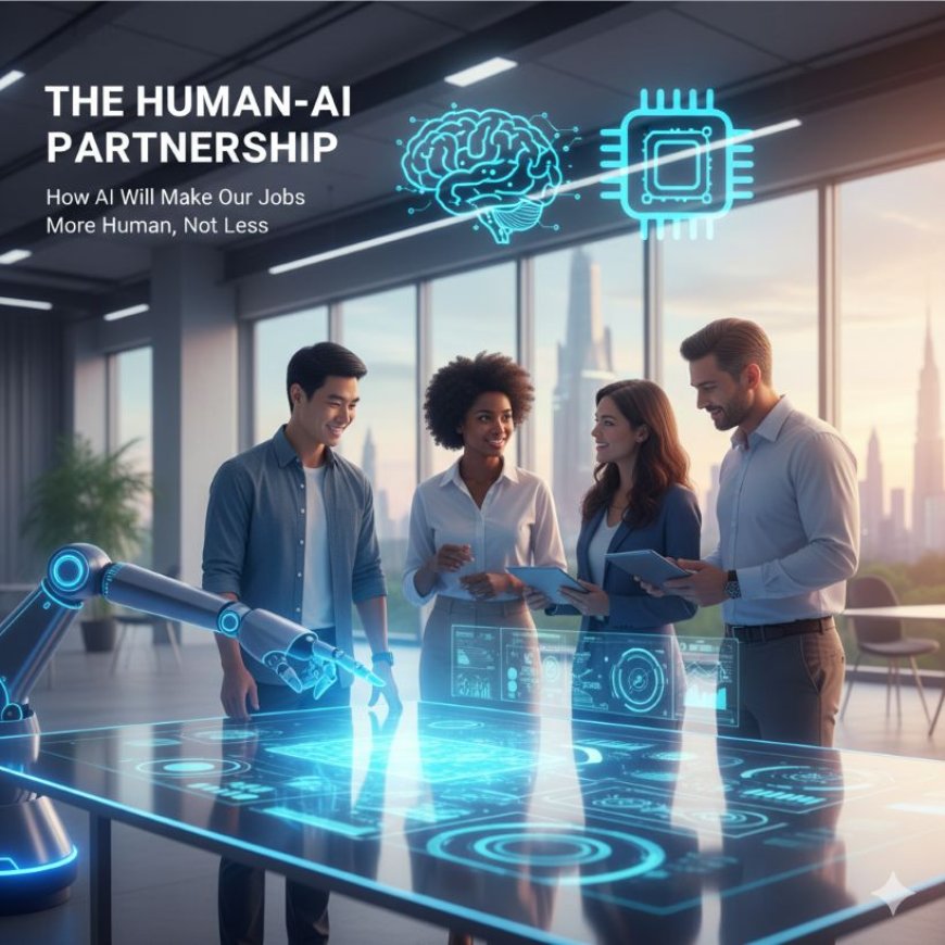 The Human-AI Partnership: How AI Will Make Our Jobs More Human, Not Less