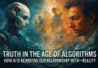 Truth in the Age of Algorithms: How AI Is Rewriting Our Relationship with Reality