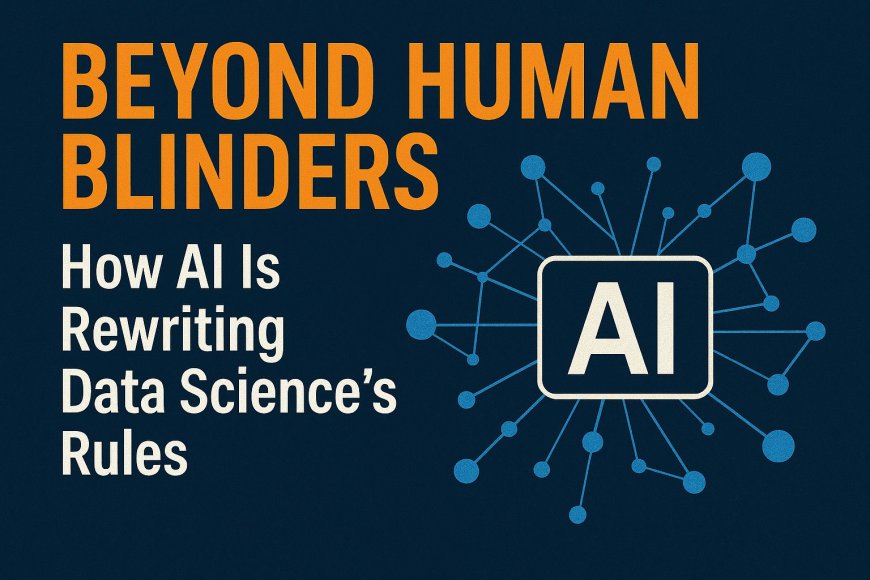 Beyond Human Blinders: How AI Is Rewriting Data Science’s Rules