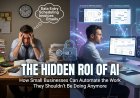 The Hidden ROI of AI: How Small Businesses Can Automate the Work They Shouldn’t Be Doing Anymore