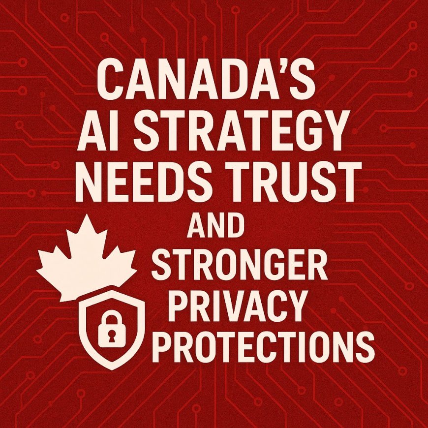 Canada’s AI Strategy Crossroads: Why Trust Must Be More Than a Buzzword