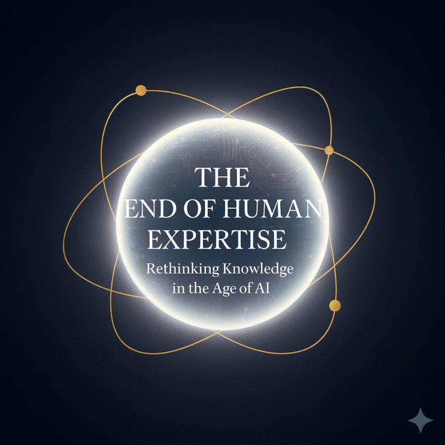 The Intelligence Shift: The End of Human Expertise? Rethinking Knowledge in the Age of AI