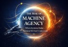 The Intelligence Shift: The Rise of Machine Agency: When Systems Make Decisions We Don’t Understand