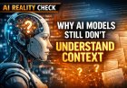 AI Reality Check: Why AI Models Still Don’t Understand Context