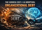 AI Reality Check: The Hidden Cost of AI Adoption - Organizational Debt